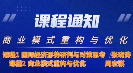 3月课程预告|国际经济形势研判与对策思考&商业模式重构与优化