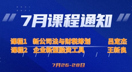 7月课程预告|新公司法与财税筹划&企业创新型融资工具